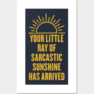 Your Little Ray Of Sarcastic Sunshine Has Arrived Posters and Art